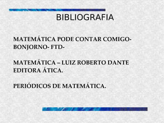 BIBLIOGRAFIA MATEMÁTICA PODE CONTAR COMIGO-BONJORNO- FTD- MATEMÁTICA – LUIZ ROBERTO DANTE EDITORA ÁTICA. PERIÓDICOS DE MATEMÁTICA. 