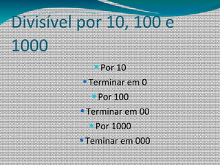Divisível por 10, 100 e
1000
            — Por 10
          — Terminar em 0
            — Por 100
         — Terminar em 00
           — Por 1000
         — Teminar em 000
 