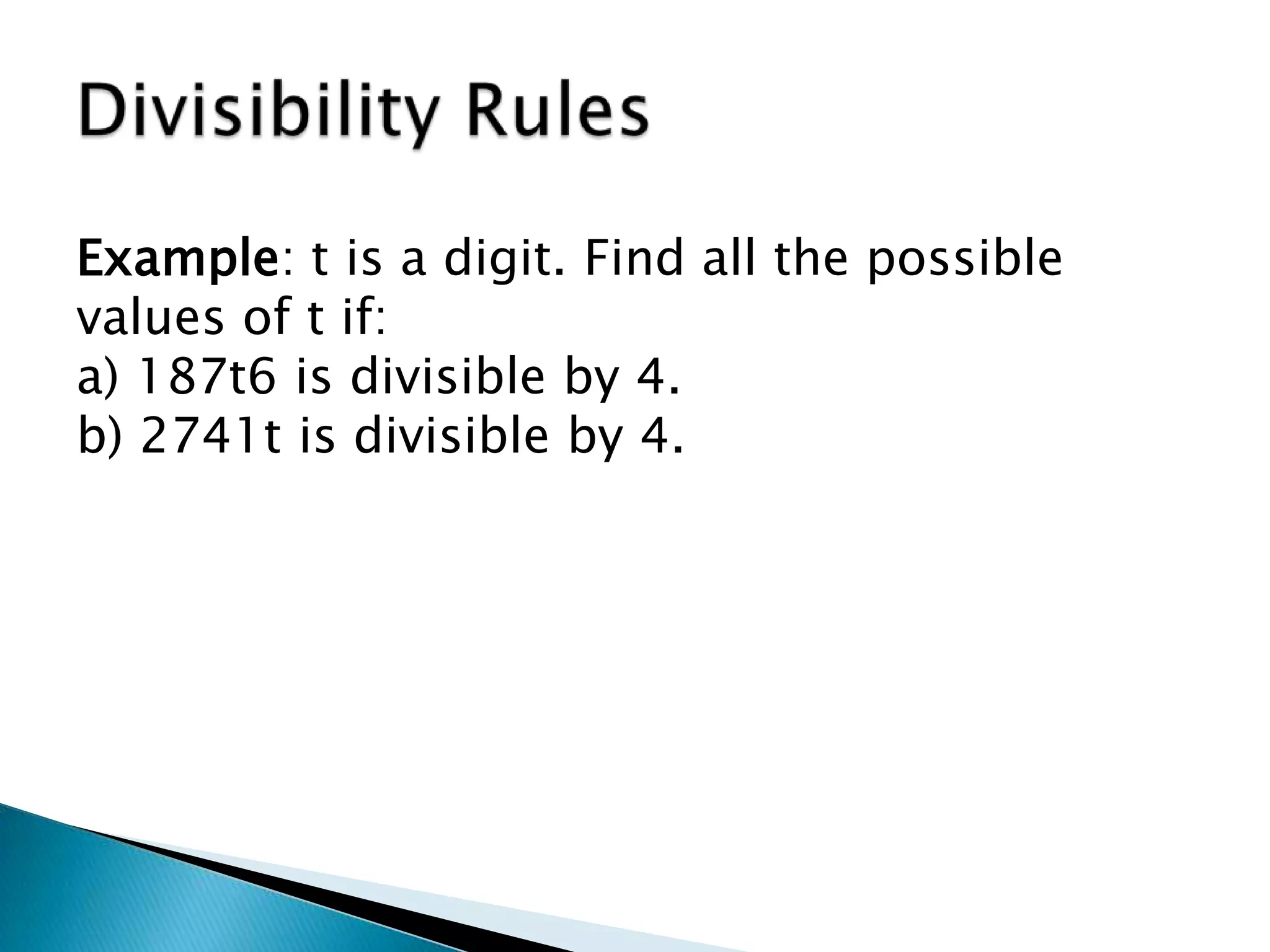 Divisibility RulesExample: t is a digit. Find all the possible values of t if:a) 187t6 is divisible by 4.b) 2741t is divisible by 4.