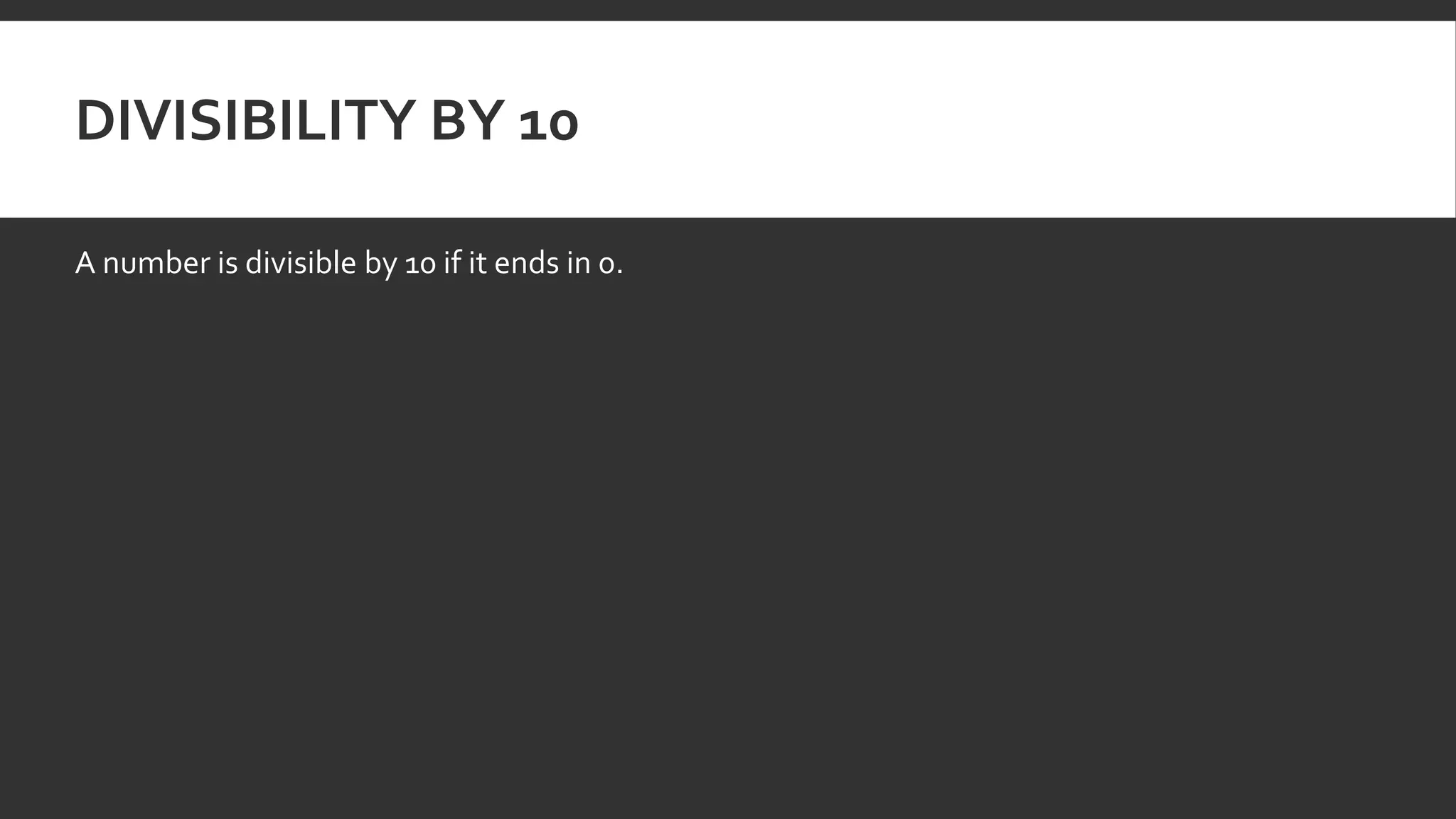DIVISIBILITY BY 10
A number is divisible by 10 if it ends in 0.
 