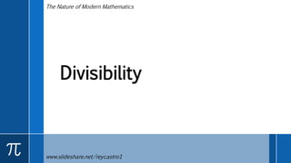 Divisibility
www.slideshare.net/reycastro1
The Nature of Modern Mathematics
 