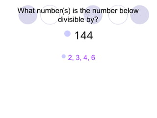 What number(s) is the number below
divisible by?
144
2, 3, 4, 6
 