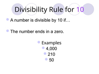 Divisibility Rule for 10
A number is divisible by 10 if…
The number ends in a zero.
Examples
4,000
210
50
 