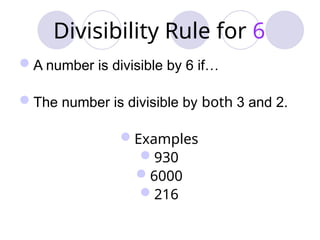 Divisibility Rule for 6
A number is divisible by 6 if…
The number is divisible by both 3 and 2.
Examples
930
6000
216
 