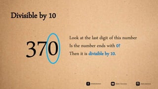 Divisible by 10
370 Look at the last digit of this number
Is the number ends with 0?
Then it is divisible by 10.
 