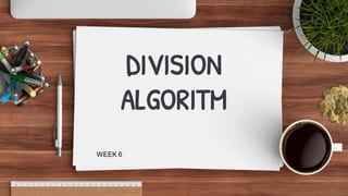 DIVISION
ALGORITM
WEEK 6
 