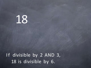 18
If divisible by 2 AND 3,
18 is divisible by 6.
 