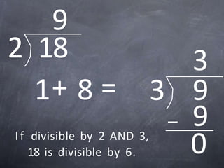 1+ 8 = 93
3
9
0
2 18
9
If divisible by 2 AND 3,
18 is divisible by 6.
 