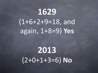 1629
(1+6+2+9=18, and
again, 1+8=9) Yes
2013
(2+0+1+3=6) No
 