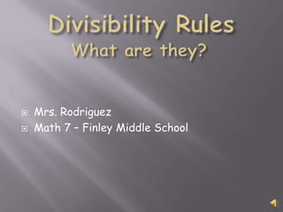Divisibility Rules  What are they? Mrs. Rodriguez Math 7 – Finley Middle School 