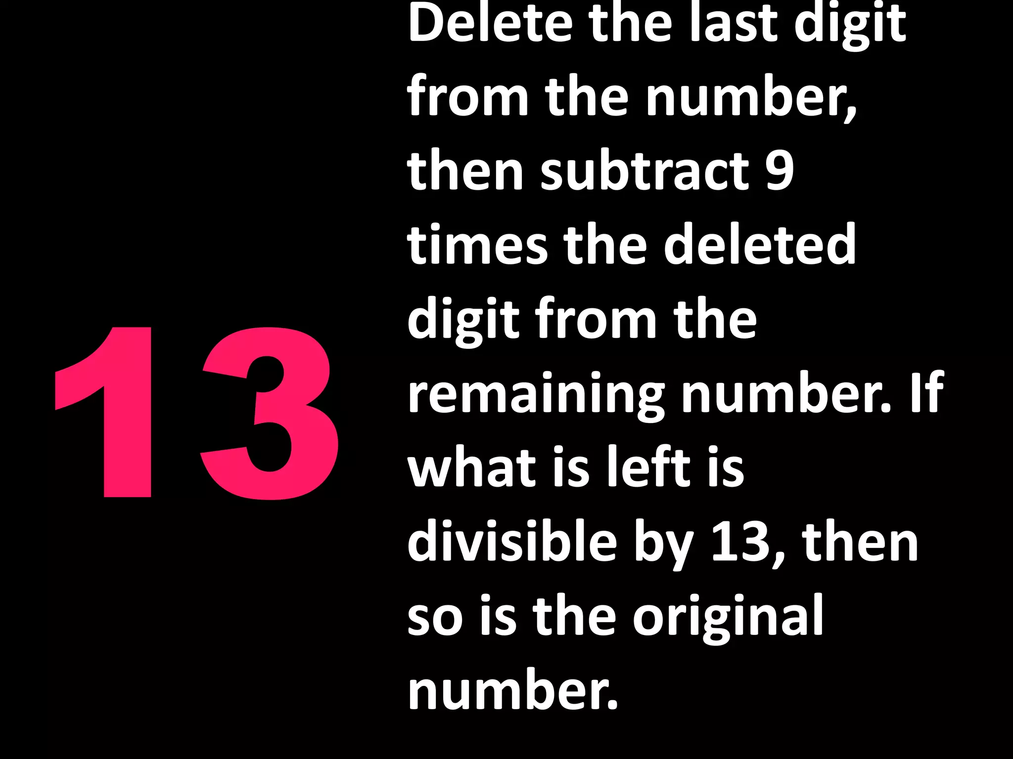Delete the last digit from the number, then subtract 9 times the deleted digit from the remaining number. If what is left is divisible by 13, then so is the original number.13