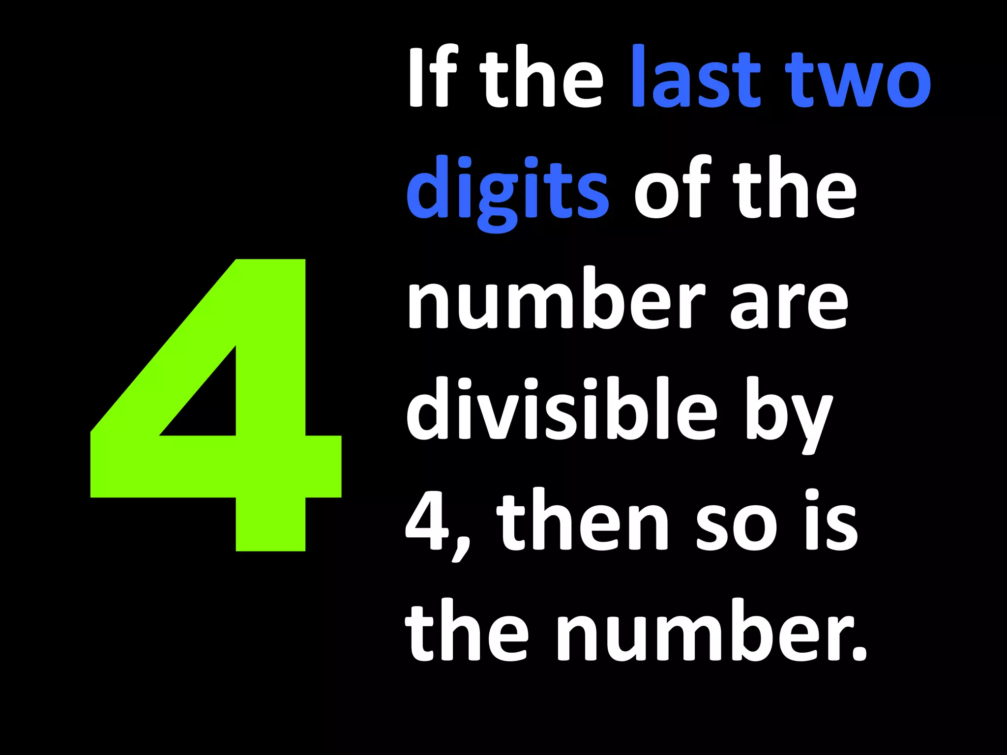If the last two digits of the number are divisible by 4, then so is the number.4