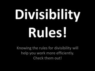DivisibilityRules! Knowing the rules for divisibility will help you work more efficiently.Check them out! 