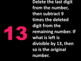 Delete the last digit from the number, then subtract 9 times the deleted digit from the remaining number. If what is left is divisible by 13, then so is the original number.13