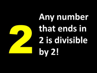Any number that ends in 2 is divisible by 2!2