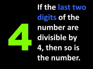 If the last two digits of the number are divisible by 4, then so is the number.4
