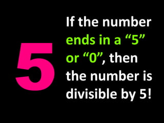 If the number ends in a “5” or “0”, then the number is divisible by 5!5