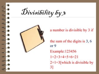 Divisibility by 3
a number is divisible by 3 if
the sum of the digits is 3, 6
or 9
Example:123456
1+2+3+4+5+6=21
2+1=3[whi...