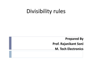 Divisibility rules
Prepared By
Prof. Rajanikant Soni
M. Tech Electronics
 