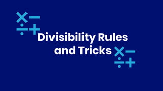 Divisibility Rules
and Tricks
 