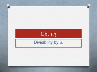 Ch. 1.3
Divisibility by 6.
 