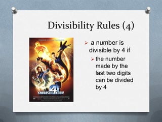 Divisibility Rules (4)
          a number is
          divisible by 4 if
            the number
            made by the
            last two digits
            can be divided
            by 4
 