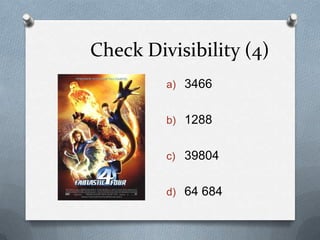 Check Divisibility (4)
         a) 3466


         b) 1288


         c) 39804


         d) 64 684
 