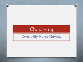 Ch. 1.1 – 1.4
Divisibility Rules Review
 