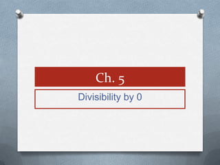 Ch. 1.5
Divisibility by 0
 