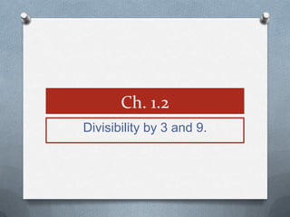 Ch. 1.2
Divisibility by 3 and 9.
 