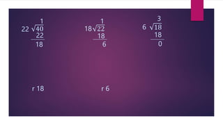 40
22
1
22
________
18
r 18
22
18
1
18
________
6
r 6
18
6
3
18
________
0
 