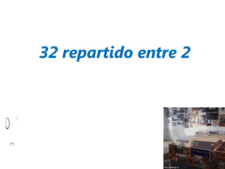 32 repartido entre 2