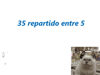 35 repartido entre 5