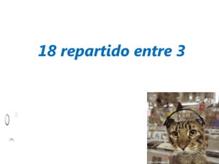 18 repartido entre 3