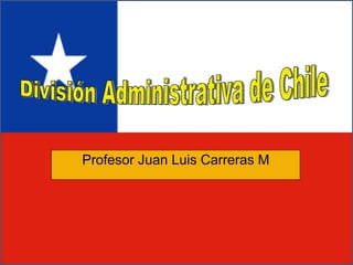 Profesor Juan Luis Carreras M División Administrativa de Chile 
