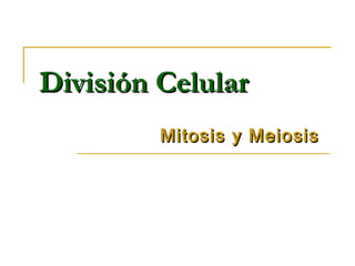 División CelularDivisión Celular
Mitosis y MeiosisMitosis y Meiosis
 