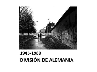 1945-1989
DIVISIÓN DE ALEMANIA
 