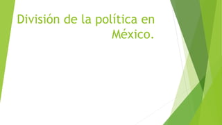 División de la política en
México.
 