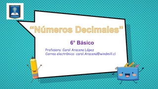 6° Básico
Profesora: Carol Aracena López
Correo electrónico: carol.Aracena@windmill.cl
 