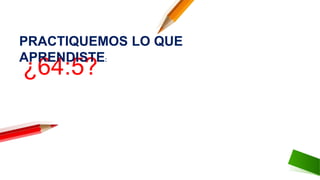 ¿64:5?
PRACTIQUEMOS LO QUE
APRENDISTE:
 
