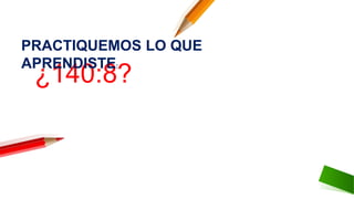 ¿140:8?
PRACTIQUEMOS LO QUE
APRENDISTE:
 