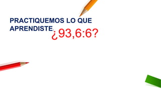 ¿93,6:6?
PRACTIQUEMOS LO QUE
APRENDISTE:
 