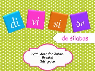 Srta. Jennifer Jusino 
Español 
2do grado 
de sílabas 
 
