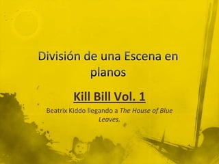 División de una Escena en planos Kill Bill Vol. 1 BeatrixKiddo llegando a TheHouse of Blue Leaves. 