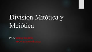 División Mitótica y
Meiótica
POR: KELLY GARCÍA
MANUEL RODRÍGUEZ
 