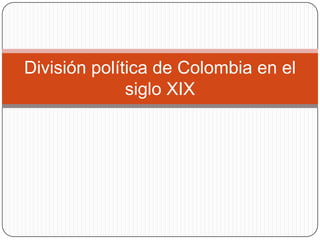 División política de Colombia en el
siglo XIX
 