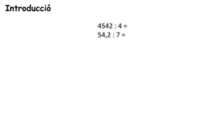 Գٰǻܳó
4542 : 4 =
54,2 : 7 =
 