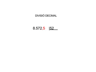 8.572,5 |52
DIVISIÓ DECIMAL
 