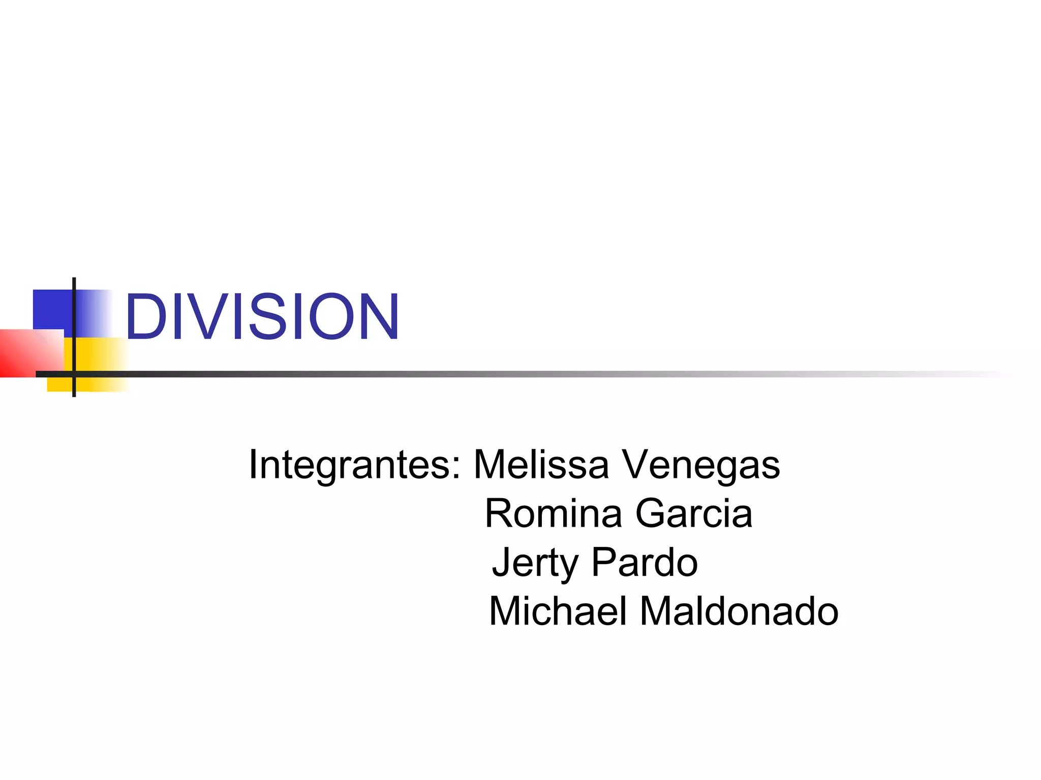 DIVISION
Integrantes: Melissa Venegas
Romina Garcia
Jerty Pardo
Michael Maldonado