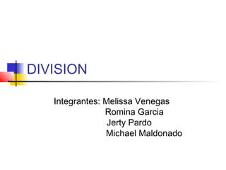 DIVISION
Integrantes: Melissa Venegas
Romina Garcia
Jerty Pardo
Michael Maldonado
 